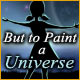 But to Paint a Universe