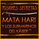 Misiones Secretas: Mata Hari y los Submarinos del Káiser