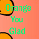 Acheter Orange You Glad