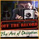 Off the Record: The Art of Deception