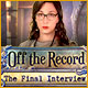 Off the Record: The Final Interview